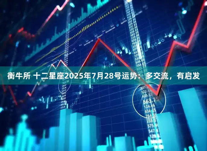 衡牛所 十二星座2025年7月28号运势：多交流，有启发