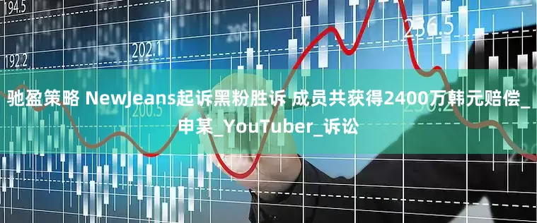 驰盈策略 NewJeans起诉黑粉胜诉 成员共获得2400万韩元赔偿_申某_YouTuber_诉讼
