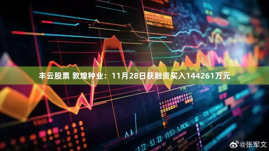 丰云股票 敦煌种业：11月28日获融资买入144261万元